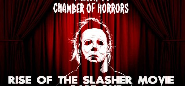 Chamber of Horrors: The Rise of the Slasher Film Part One