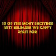 10 of the Most Exciting 2017 Releases We Can’t Wait For
