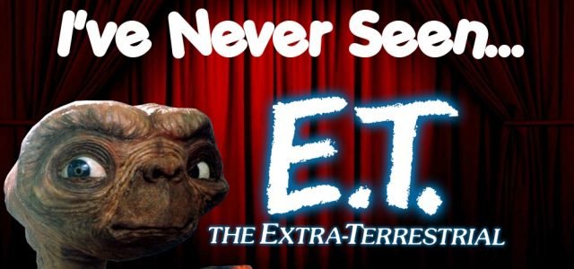 I’ve Never Seen… E.T.