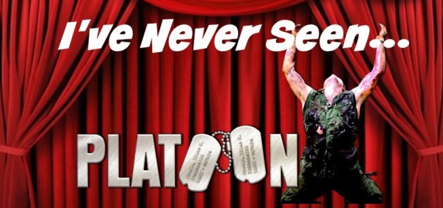 I’ve Never Seen… Platoon