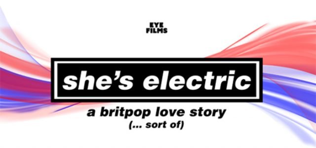 Britpop Movie SHE’S ELECTRIC Set To Go Supersonic