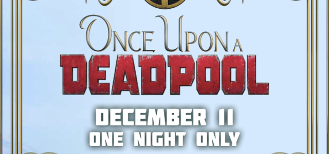 “ONCE UPON A DEADPOOL” TRAILER NOW AVAILABLE