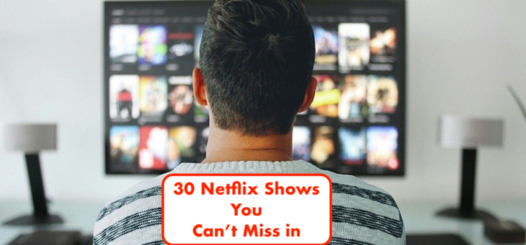 30 Netflix Shows You Can’t Miss in 2020